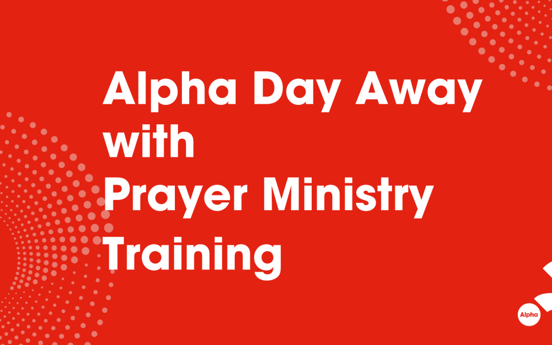 Alpha Day Away with Prayer Ministry Training